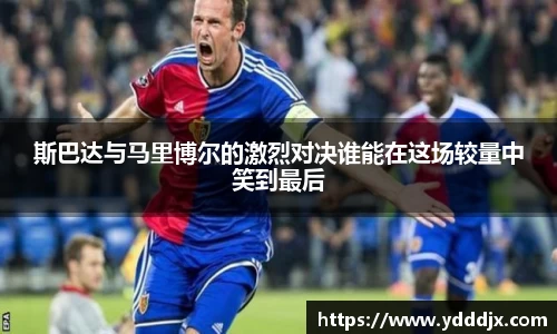 斯巴达与马里博尔的激烈对决谁能在这场较量中笑到最后